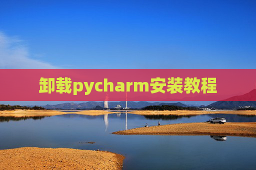 卸载pycharm安装教程